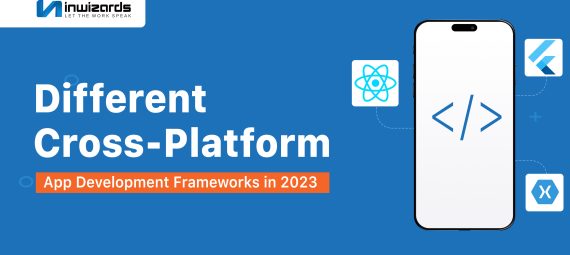 Different Cross-Platform App Development Frameworks in 2023