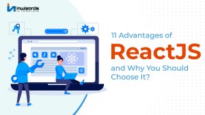 Advantages of ReactJS and Why You Should Choose It